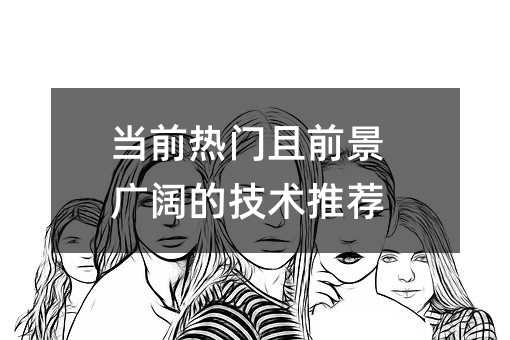 当前热门且前景广阔的技术推荐