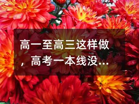 高一至高三这样做,高考一本线没问题