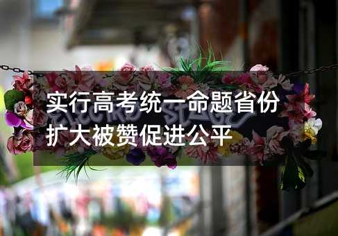 实行高考统一命题省份扩大被赞促进公平